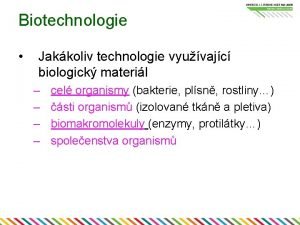 Biotechnologie Jakkoliv technologie vyuvajc biologick materil cel organismy