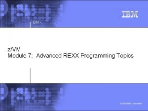 IBM zVM Module 7 Advanced REXX Programming Topics