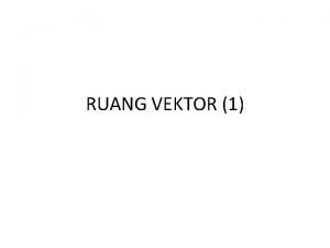 RUANG VEKTOR 1 RV 1 PENDAHULUAN Ruang vektor
