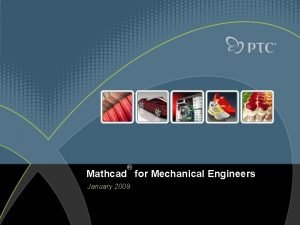 Mathcad for Mechanical Engineers January 2009 Mathcad Overview