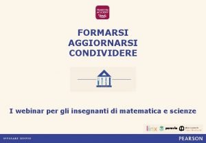 FORMARSI AGGIORNARSI CONDIVIDERE I webinar per gli insegnanti