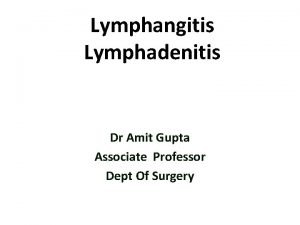 Lymphangitis Lymphadenitis Dr Amit Gupta Associate Professor Dept