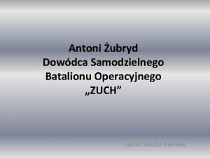 Antoni ubryd Dowdca Samodzielnego Batalionu Operacyjnego ZUCH autor