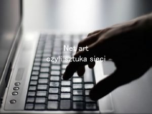 Net art czyli sztuka sieci Czym waciwie jest