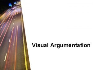 Visual Argumentation Visual arguments use images to engage