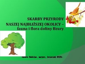 SKARBY PRZYRODY NASZEJ NAJBLISZEJ OKOLICY fauna i flora