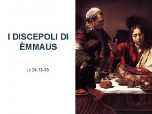 I DISCEPOLI DI MMAUS Lc 24 13 35
