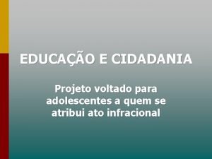 EDUCAO E CIDADANIA Projeto voltado para adolescentes a