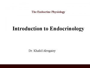 The Endocrine Physiology Introduction to Endocrinology Dr Khalid