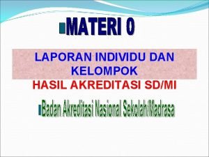 LAPORAN INDIVIDU DAN KELOMPOK HASIL AKREDITASI SDMI TUJUAN