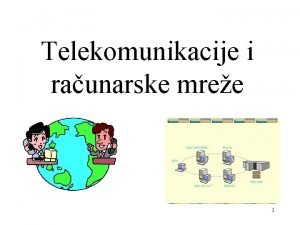 Telekomunikacije i raunarske mree 1 Sadraj Telekomunikacione tehnologije