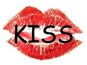 KISS Keep It Simple Stupid KISS is a