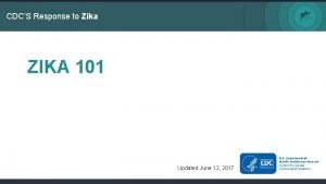 CDCS Response to Zika ZIKA 101 Updated June