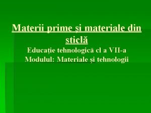 Materii prime i materiale din sticl Educaie tehnologic