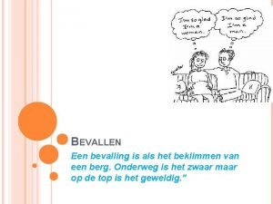 BEVALLEN Een bevalling is als het beklimmen van