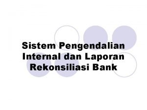 Sistem Pengendalian Internal dan Laporan Rekonsiliasi Bank Pengendalian