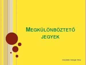 MEGKLNBZTET JEGYEK Ksztette Metzger Rka MIK A MEGKLNBZTET