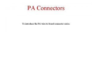 PA Connectors To introduce the PA wiretoboard connector