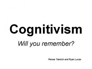 Cognitivism Will you remember Renee Talmich and Ryan