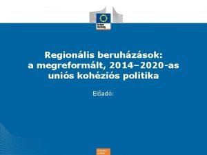 Regionlis beruhzsok a megreformlt 2014 2020 as unis