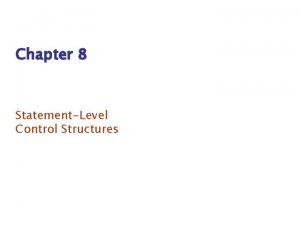 Chapter 8 StatementLevel Control Structures Chapter 8 Topics