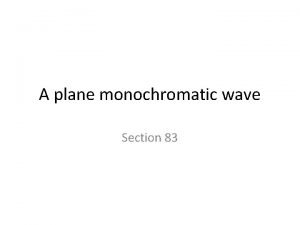 A plane monochromatic wave Section 83 Monochromatic plane