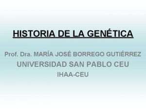 HISTORIA DE LA GENTICA Prof Dra MARA JOS