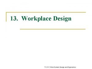 13 Workplace Design TI 2111 Work System Design