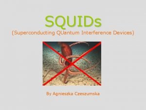 SQUIDs Superconducting QUantum Interference Devices By Agnieszka Czeszumska