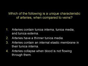 Which trait is unique to arteries