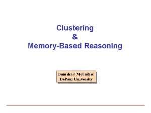 Clustering MemoryBased Reasoning Bamshad Mobasher De Paul University