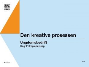 Den kreative prosessen Ungdomsbedrift Ungt Entreprenrskap ue no