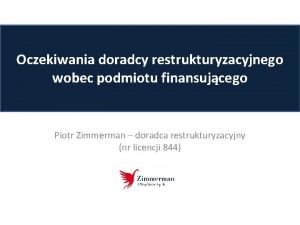 Oczekiwania doradcy restrukturyzacyjnego wobec podmiotu finansujcego Piotr Zimmerman