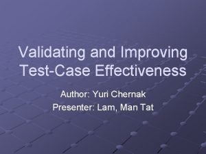 Validating and Improving TestCase Effectiveness Author Yuri Chernak