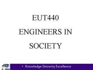 EUT 440 ENGINEERS IN SOCIETY Knowledge Sincerity Excellence