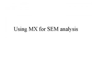 Using MX for SEM analysis Using Lisrel Analysis