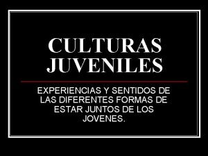 CULTURAS JUVENILES EXPERIENCIAS Y SENTIDOS DE LAS DIFERENTES