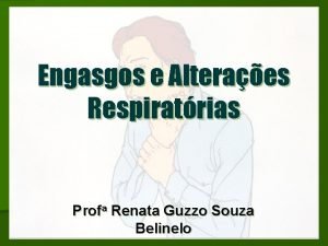 Engasgos e Alteraes Respiratrias Profa Renata Guzzo Souza