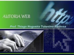 AUTORIA WEB Prof Thiago Nogueira Tolentino Barbosa INTRODUO