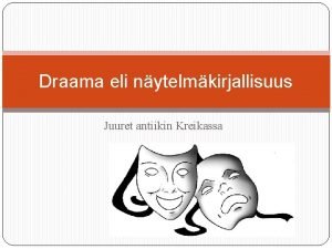 Draama eli nytelmkirjallisuus Juuret antiikin Kreikassa Ksitteit Tragedia