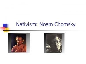 Nativism Noam Chomsky Nativism n Main question what