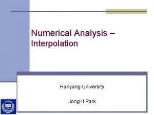 Numerical Analysis Interpolation Hanyang University JongIl Park Fitting