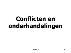 Conflicten en onderhandelingen Chapter 12 1 Leerdoelen Een