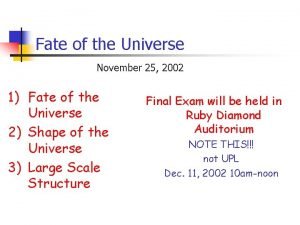 Fate of the Universe November 25 2002 1