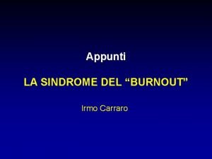 Appunti LA SINDROME DEL BURNOUT Irmo Carraro Il