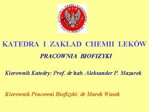 KATEDRA I ZAKAD CHEMII LEKW PRACOWNIA BIOFIZYKI Kierownik