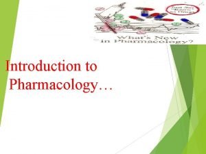 Introduction to Pharmacology Learning Objectives Define the terms