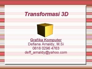 Transformasi 3 D Grafika Komputer Defiana Arnaldy M