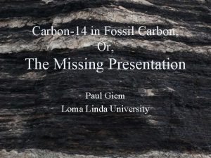 Carbon14 in Fossil Carbon Or The Missing Presentation