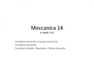 Meccanica 14 19 aprile 2011 Oscillatore armonico energia